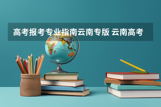 高考报考专业指南云南专版 云南高考志愿模拟填报系统网址登录及开放时间