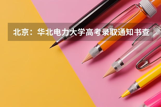 北京：华北电力大学高考录取通知书查询入口 西藏各批次录取通知书什么时候发