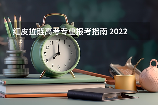 红皮拉链高考专业报考指南 2022年高考志愿填报需要准备哪些资料？高考报考指南怎么看？