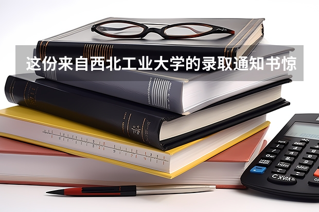 这份来自西北工业大学的录取通知书惊艳了考生 重庆财经学院高考录取通知书查询入口