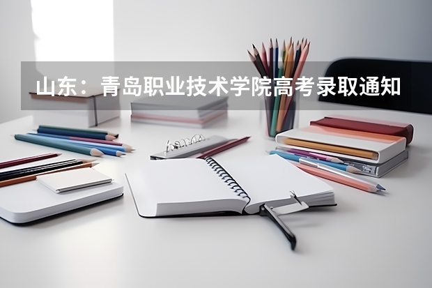 山东：青岛职业技术学院高考录取通知书查询入口 录取通知书最晚什么时候到