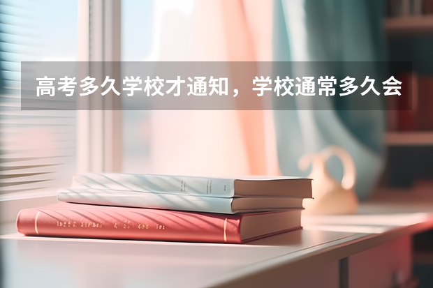 高考多久学校才通知，学校通常多久会发录取通知书 输入考生号查不到录取通知书