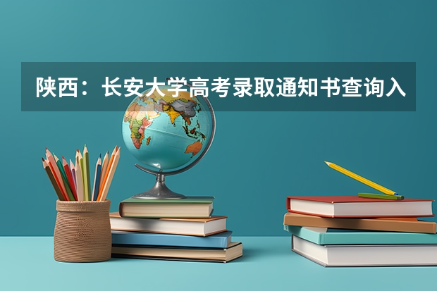 陕西：长安大学高考录取通知书查询入口 清华大学发往河南的录取通知书暂缓邮寄