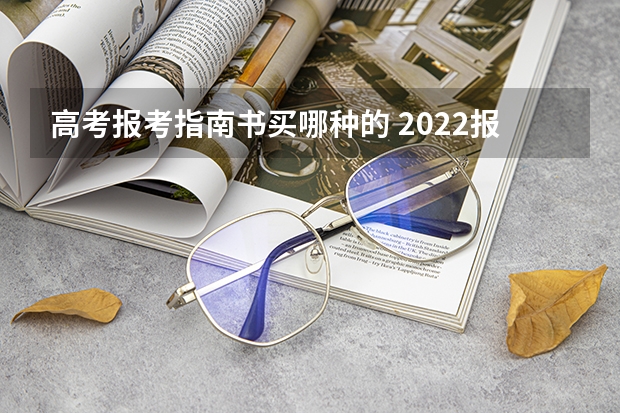 高考报考指南书买哪种的 2022报志愿时应该买什么书及指南