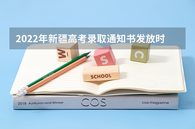 2022年新疆高考录取通知书发放时间 大学录取通知书一般什么时间到