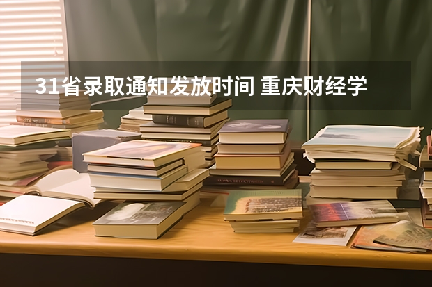 31省录取通知发放时间 重庆财经学院高考录取通知书查询入口