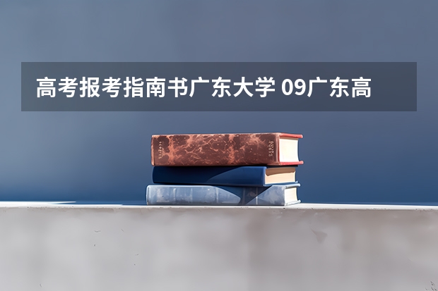 高考报考指南书广东大学 09广东高考志愿报考指南，请大家帮忙