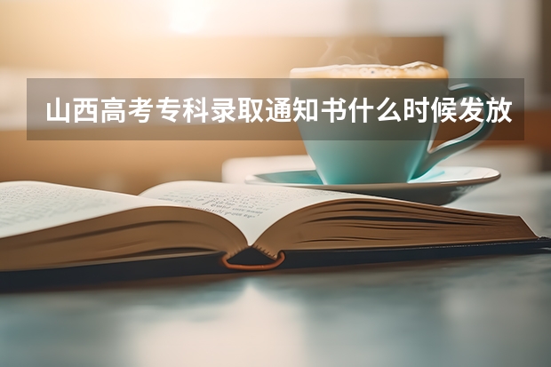 山西高考专科录取通知书什么时候发放 二本录取通知书什么时间才能收到