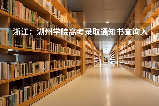 浙江：湖州学院高考录取通知书查询入口 广西各批次录取通知书什么时候发