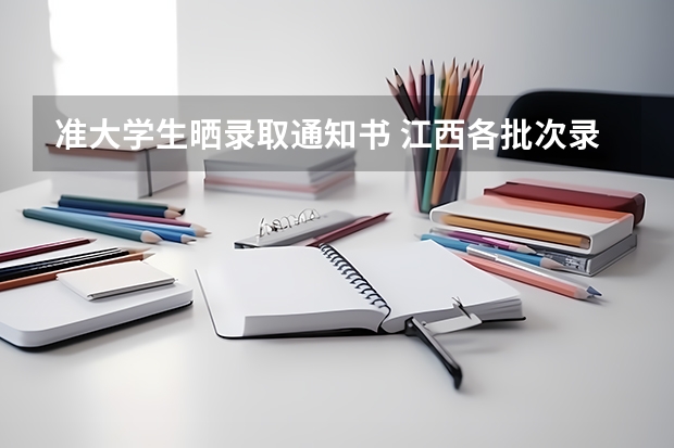 准大学生晒录取通知书 江西各批次录取通知书什么时间发