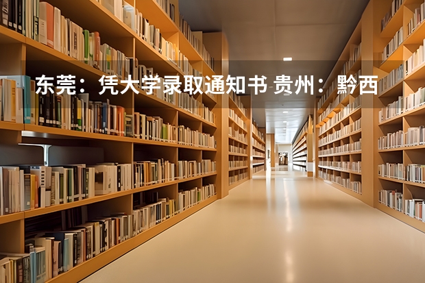 东莞：凭大学录取通知书 贵州：黔西南民族职业技术学院高考录取通知书查询入口