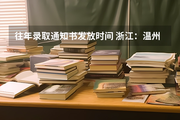 往年录取通知书发放时间 浙江：温州理工学院高考录取通知书查询入口