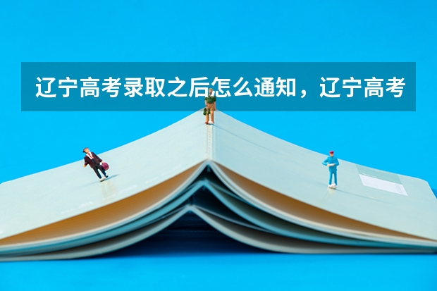 辽宁高考录取之后怎么通知，辽宁高考录取通知方式介绍 北京京北职业技术学院高考录取通知书查询入口