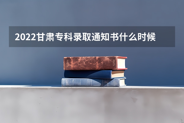 2022甘肃专科录取通知书什么时候发 大学录取通知书一般什么时间下来