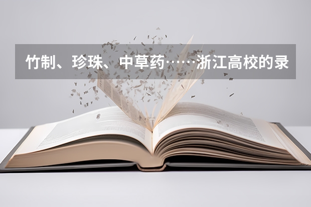 竹制、珍珠、中草药……浙江高校的录取通知书是这样给考生惊喜的 山东各批次录取通知书什么时间发