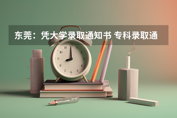 东莞：凭大学录取通知书 专科录取通知什么时候公布