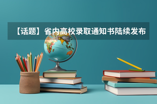 【话题】省内高校录取通知书陆续发布 高考录取通知书怎么发圈，高考录取通知书