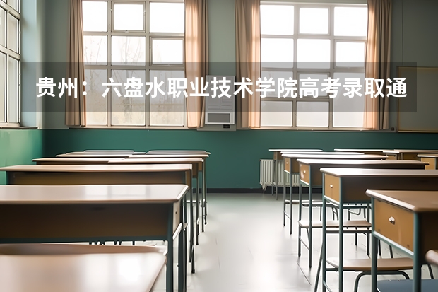 贵州：六盘水职业技术学院高考录取通知书查询入口 贵州财经大学商务学院高考录取通知书查询入口