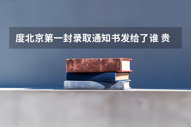 度北京第一封录取通知书发给了谁 贵州财经大学商务学院高考录取通知书查询入口