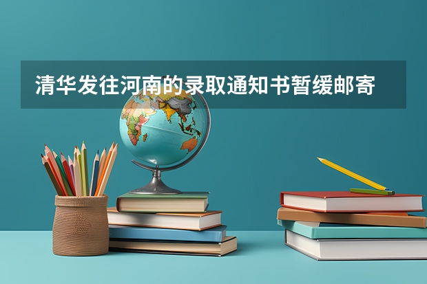 清华发往河南的录取通知书暂缓邮寄 陕西各批次录取通知书什么时候发