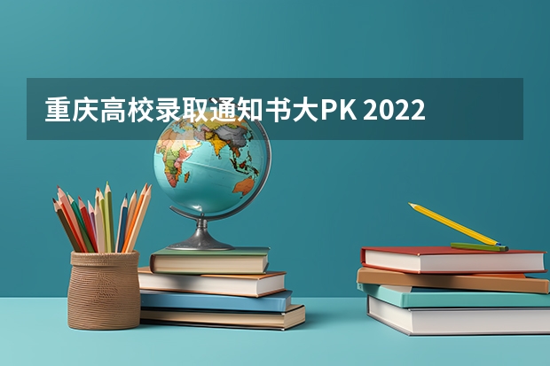 重庆高校录取通知书大PK 2022年二本录取通知书什么时间收到