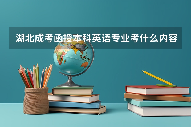 湖北成考函授本科英语专业考什么内容？成人高考英语考什么？