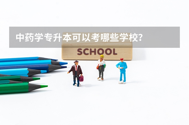 中药学专升本可以考哪些学校？