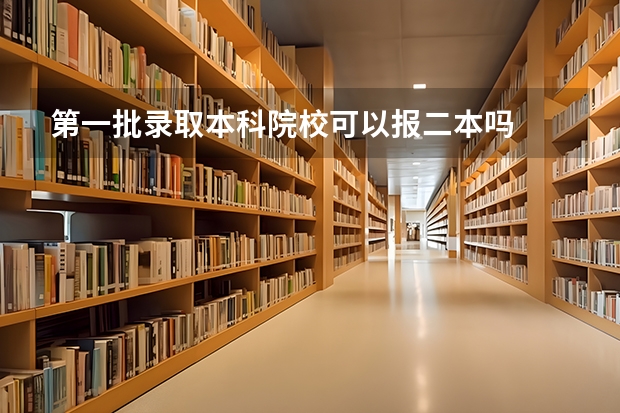 第一批录取本科院校可以报二本吗