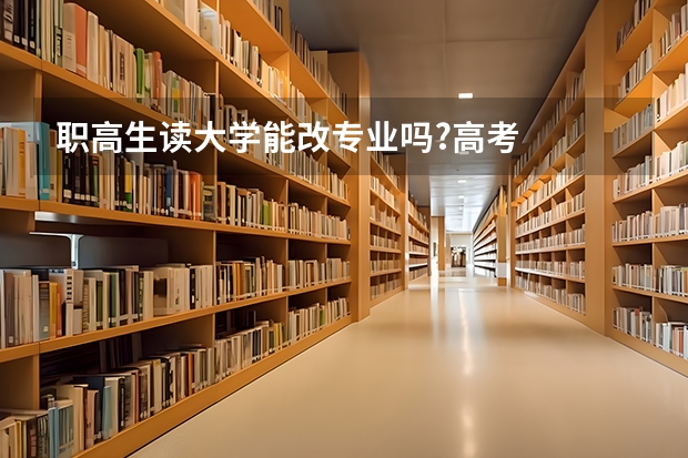 职高生读大学能改专业吗?高考