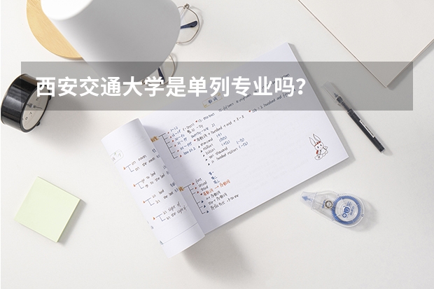 西安交通大学是单列专业吗？