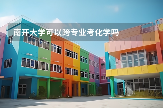 南开大学可以跨专业考化学吗