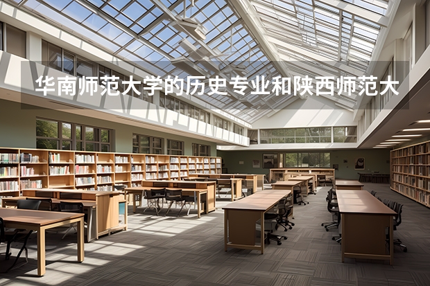 华南师范大学的历史专业和陕西师范大学的历史专业哪个好?华东师范大学的历史专业是不是比这两个学校都好？