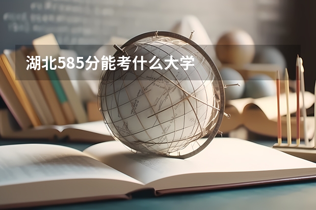 湖北585分能考什么大学