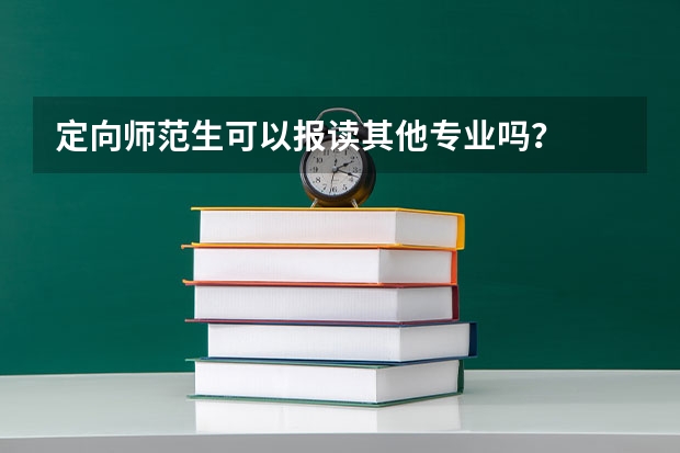 定向师范生可以报读其他专业吗？