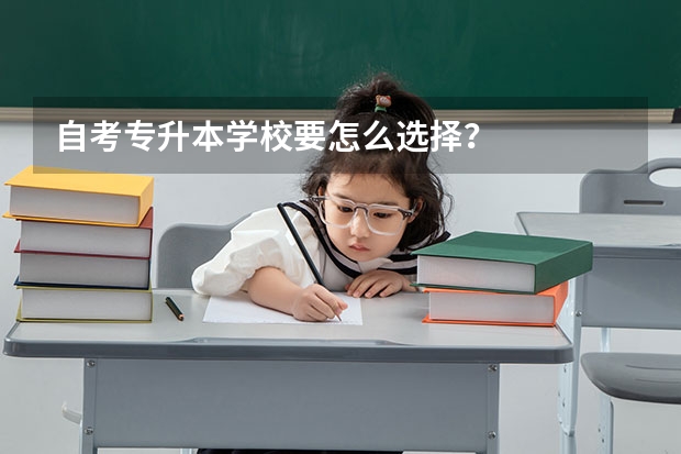 自考专升本学校要怎么选择？