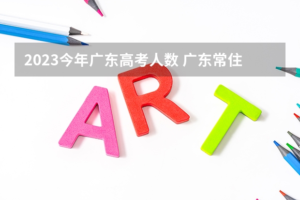 2023今年广东高考人数 广东常住人口1.26亿，连续14年居全国首位，为何高考人数不升反降？