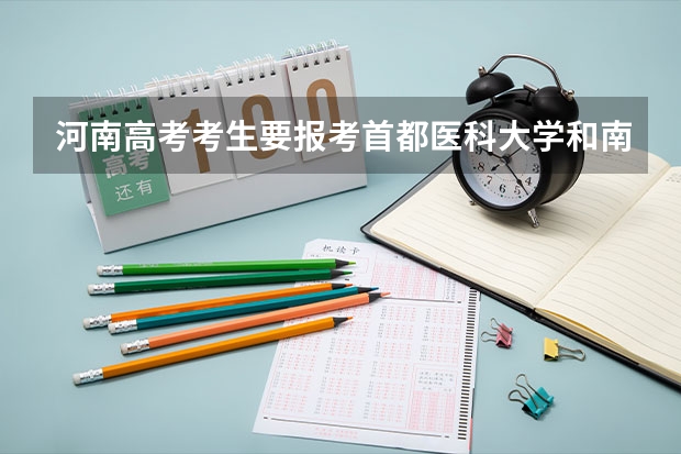 河南高考考生要报考首都医科大学和南京医科大学，需要考多少分？