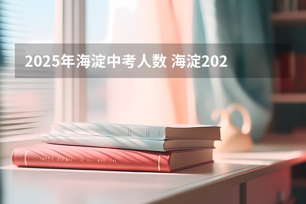 2025年海淀中考人数 海淀2025年估计中考人数