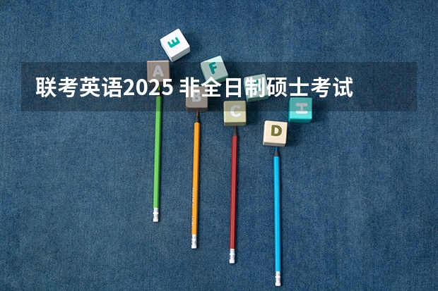 联考英语2025 非全日制硕士考试时间2025的几月