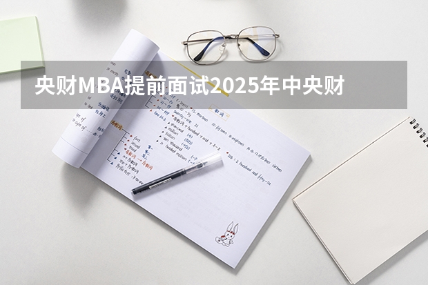 央财MBA提前面试/2025年中央财经大学提面预面试全日制&非全申请 中山大学2025MBA报考攻略大全！！