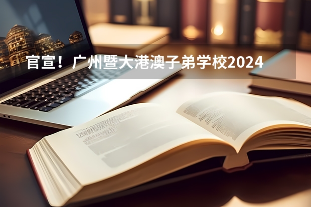 官宣！广州暨大港澳子弟学校2024-2025年秋季招生简章正式发布！（广东省广州市2025年度教育科学规划课题申报通知）