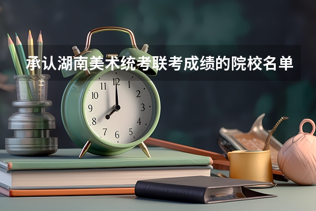 承认湖南美术统考联考成绩的院校名单有哪些