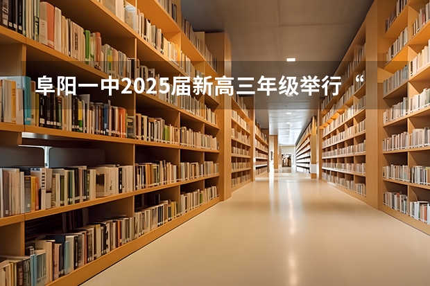 阜阳一中2025届新高三年级举行“梦想启航，走进高三”誓师大会 新的征程，再次起航！2025学年44项教育部白名单赛事官网合集！高二、高三家长必看！