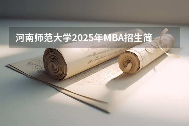 河南师范大学2025年MBA招生简章 备考全规划（河南高考赋分啥时候实行）