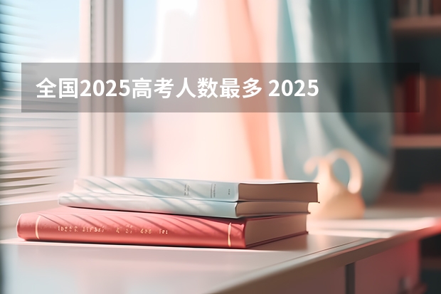 全国2025高考人数最多 2025年新高考政策